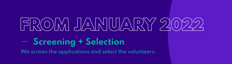 "From January 2022 - Screening + Selection. We screen the applications and select the volunteers."