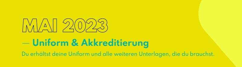 "Mai 2023 - Uniform & Akkreditierung. Du erhältst deine Uniform und alle weiteren Unterlagen, die du brauchst."